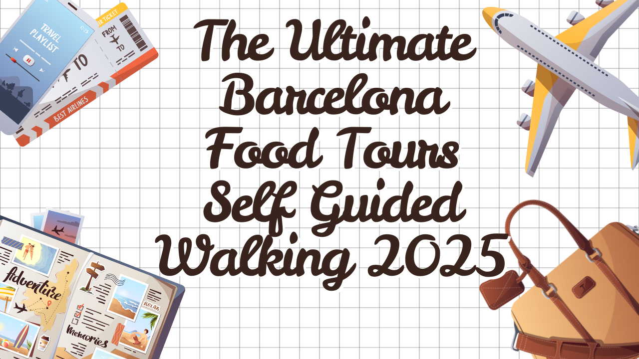 The Ultimate Barcelona Food Tours Self Guided Walking 2025